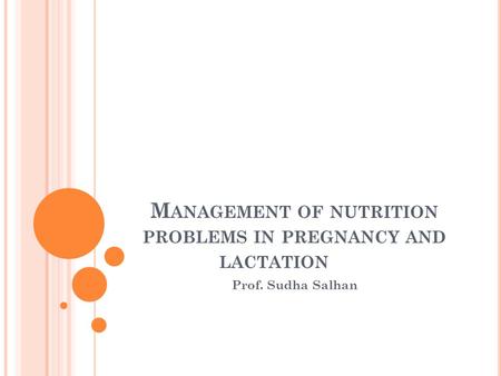 M ANAGEMENT OF NUTRITION PROBLEMS IN PREGNANCY AND LACTATION Prof. Sudha Salhan.