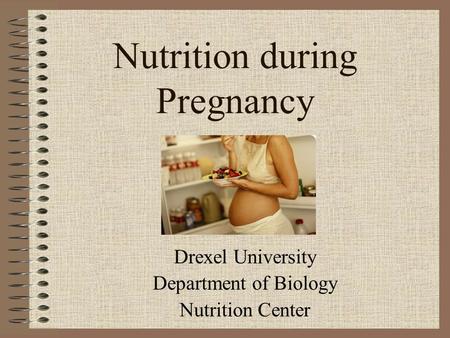 Nutrition during Pregnancy Drexel University Department of Biology Nutrition Center.