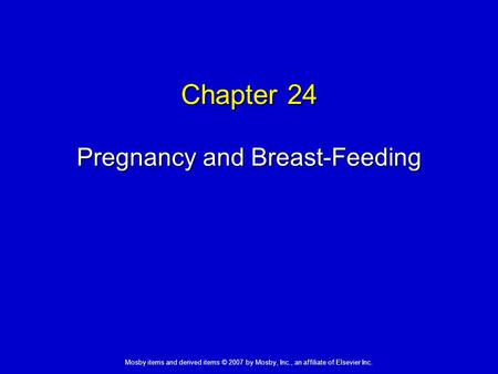 Mosby items and derived items © 2007 by Mosby, Inc., an affiliate of Elsevier Inc. Chapter 24 Pregnancy and Breast-Feeding.