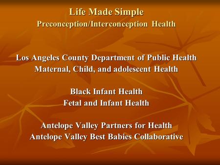 Life Made Simple Preconception/Interconception Health Los Angeles County Department of Public Health Maternal, Child, and adolescent Health Black Infant.