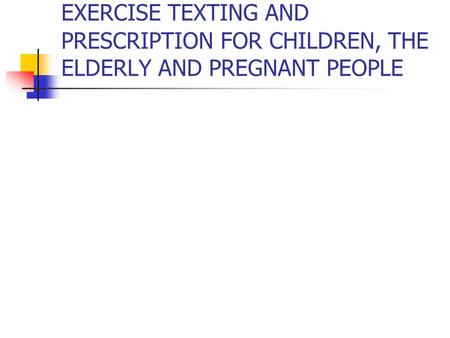 EXERCISE TEXTING AND PRESCRIPTION FOR CHILDREN, THE ELDERLY AND PREGNANT PEOPLE.