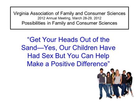 Virginia Association of Family and Consumer Sciences 2012 Annual Meeting, March 28-29, 2012 Possibilities in Family and Consumer Sciences “Get Your Heads.
