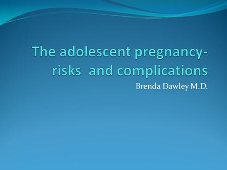 Brenda Dawley M.D.. Why high –risk? Unplanned Unwanted Substance abuse Lack prenatal care Increased risk certain pregnancy complications.
