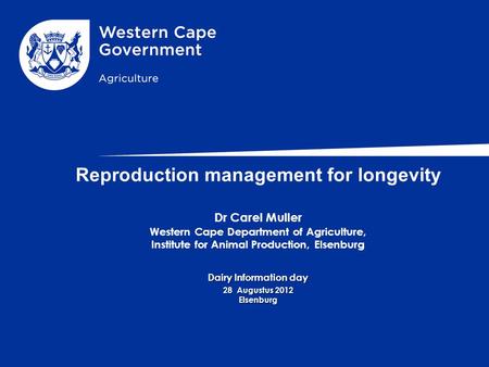 Reproduction management for longevity Dr Carel Muller Western Cape Department of Agriculture, Institute for Animal Production, Elsenburg Dairy Information.