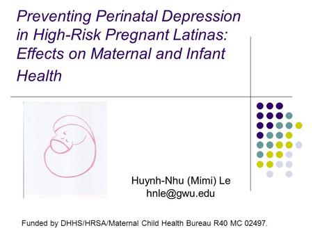 Preventing Perinatal Depression in High-Risk Pregnant Latinas: Effects on Maternal and Infant Health Funded by DHHS/HRSA/Maternal Child Health Bureau R40.