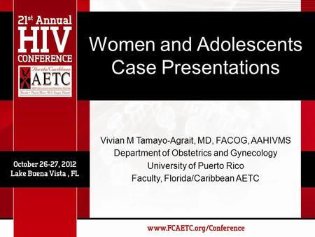 Women and Adolescents Case Presentations Vivian M Tamayo-Agrait, MD, FACOG, AAHIVMS Department of Obstetrics and Gynecology University of Puerto Rico Faculty,