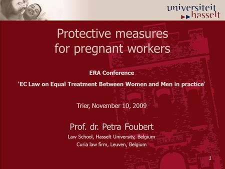 1 Protective measures for pregnant workers ERA Conference ‘EC Law on Equal Treatment Between Women and Men in practice‘ Trier, November 10, 2009 Prof.
