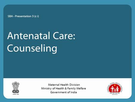 Antenatal Care: Counseling SBA - Presentation 3 (c i) Maternal Health Division Ministry of Health & Family Welfare Government of India.