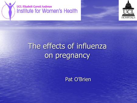 The effects of influenza on pregnancy Pat O’Brien.