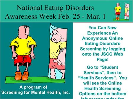 A program of Screening for Mental Health, Inc. National Eating Disorders Awareness Week Feb. 25 - Mar. 1 You Can Now Experience An Anonymous Online Eating.