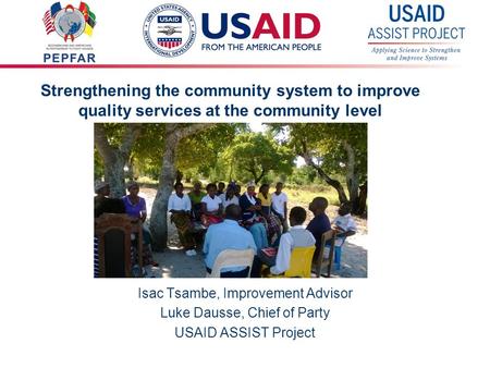 1 Strengthening the community system to improve quality services at the community level Isac Tsambe, Improvement Advisor Luke Dausse, Chief of Party USAID.