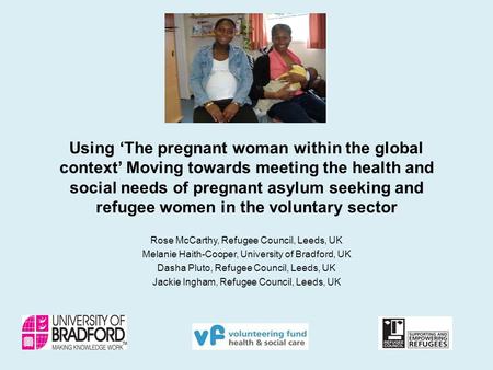 Using ‘The pregnant woman within the global context’ Moving towards meeting the health and social needs of pregnant asylum seeking and refugee women in.
