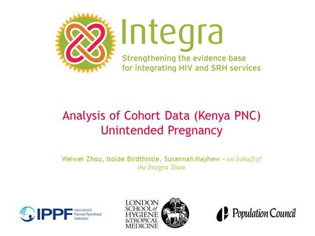 Analysis of Cohort Data (Kenya PNC) Unintended Pregnancy Weiwei Zhou, Isolde Birdthistle, Susannah Mayhew - on behalf of the Integra Team.