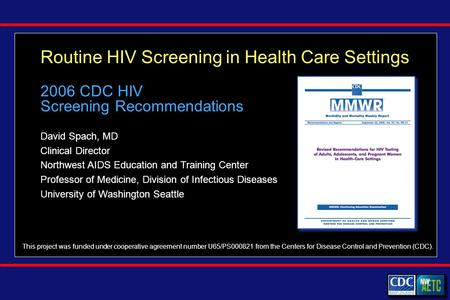 Routine HIV Screening in Health Care Settings David Spach, MD Clinical Director Northwest AIDS Education and Training Center Professor of Medicine, Division.