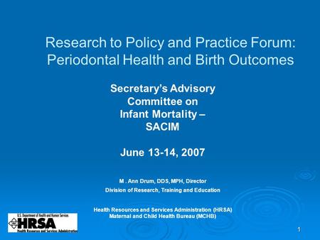 1 Research to Policy and Practice Forum: Periodontal Health and Birth Outcomes M. Ann Drum, DDS, MPH, Director Division of Research, Training and Education.