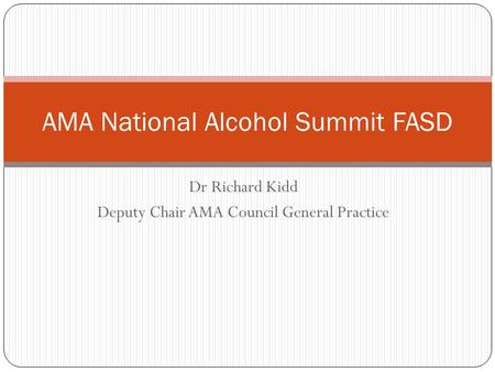 Dr Richard Kidd Deputy Chair AMA Council General Practice AMA National Alcohol Summit FASD.
