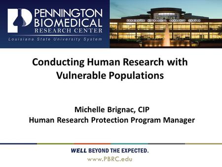 Conducting Human Research with Vulnerable Populations Michelle Brignac, CIP Human Research Protection Program Manager.