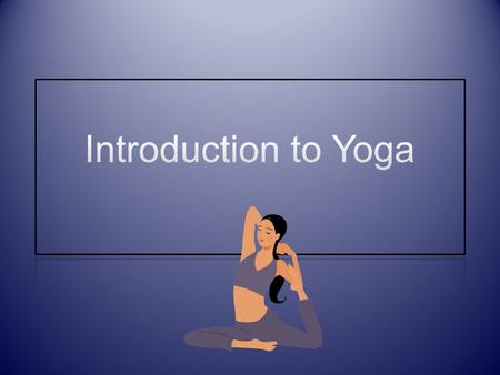 Benefits of Yoga Sleep Better Lose Weight Overcome Fears Help Conquer Habits Develop Better Concentration Help Performance in Daily Tasks Improved Self.