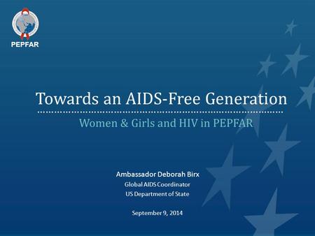 Towards an AIDS-Free Generation Women & Girls and HIV in PEPFAR