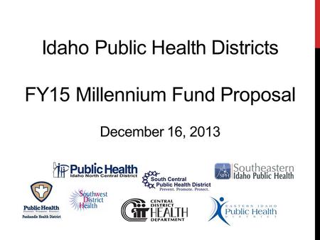 Idaho Public Health Districts FY15 Millennium Fund Proposal December 16, 2013.