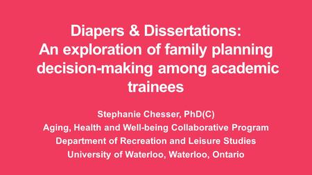 Stephanie Chesser, PhD(C) Aging, Health and Well-being Collaborative Program Department of Recreation and Leisure Studies University of Waterloo, Waterloo,