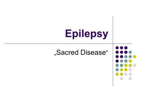 Epilepsy „ Sacred Disease “. Definition A chronic neurologic disorder manifesting by repeated epileptic seizures (attacks or fits) which result from paroxysmal.
