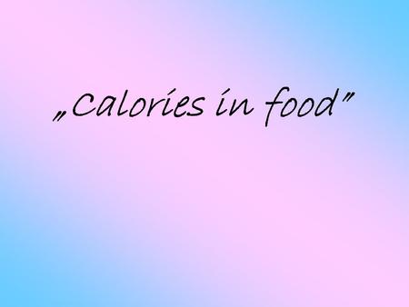 „Calories in food”. Presentation plan Energy needs and sample menus for specific age groups. The demands for essential nutrients. The most popular healthy.