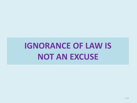 IGNORANCE OF LAW IS NOT AN EXCUSE 1/26. 1 The Factories (Amendment ) 2014 2 The Small Factories(Regulation of Employment And Conditions of services) 2014.