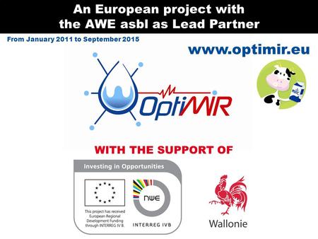 Www.optimir.eu An European project with the AWE asbl as Lead Partner WITH THE SUPPORT OF From January 2011 to September 2015.