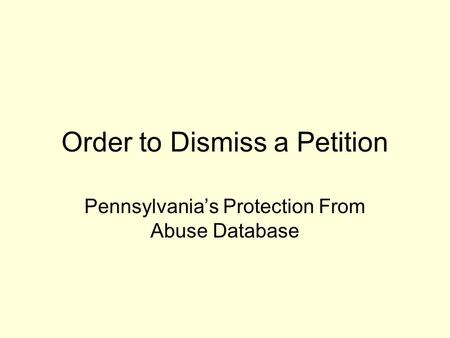 Order to Dismiss a Petition Pennsylvania’s Protection From Abuse Database.