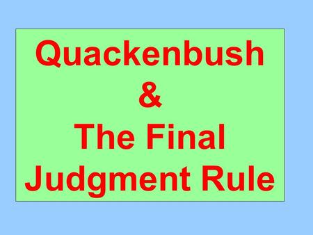 Quackenbush & The Final Judgment Rule. Quackenbush – Proceedings Below Who was the plaintiff? State Insurance Commissioner In what capacity? Trustee of.