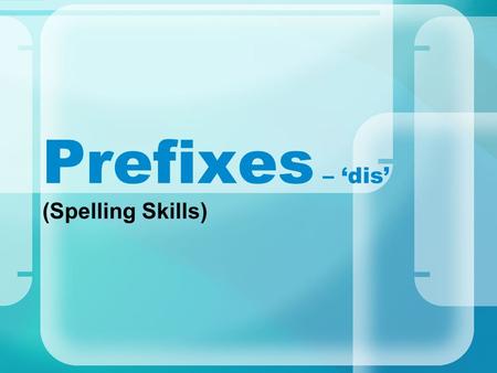 Prefixes – ‘dis’ (Spelling Skills). disable What do all these words have in common? disallow disagree disembark disappear disbelieve dislike disapprove.