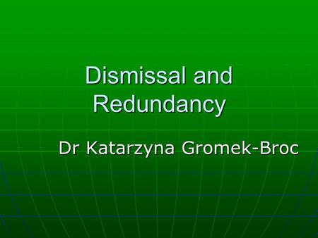 Dismissal and Redundancy Dr Katarzyna Gromek-Broc.