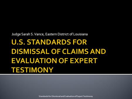 Judge Sarah S. Vance, Eastern District of Louisiana Standards for Dismissal and Evaluation of Expert Testimony.