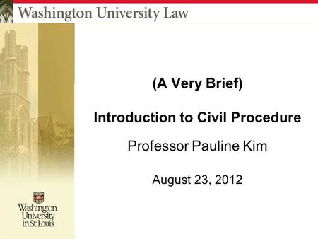 (A Very Brief) Introduction to Civil Procedure Professor Pauline Kim August 23, 2012.