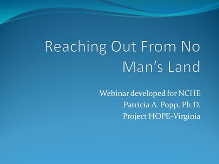 Webinar developed for NCHE Patricia A. Popp, Ph.D. Project HOPE-Virginia.