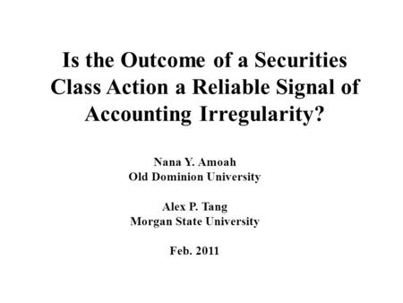 Is the Outcome of a Securities Class Action a Reliable Signal of Accounting Irregularity? Nana Y. Amoah Old Dominion University Alex P. Tang Morgan State.