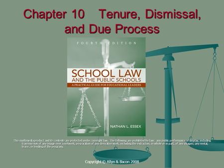 Copyright © Allyn & Bacon 2008 Chapter 10 Tenure, Dismissal, and Due Process This multimedia product and its contents are protected under copyright law.