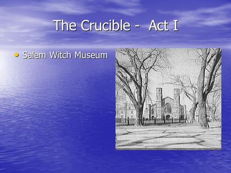 The Crucible - Act I Salem Witch Museum.