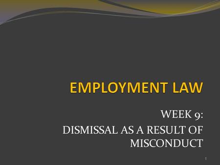 WEEK 9: DISMISSAL AS A RESULT OF MISCONDUCT 1. LEARNING OUTCOME The students will be able to; 2 1 Discuss the issue of dismissal as a result of misconduct(C4,P2,