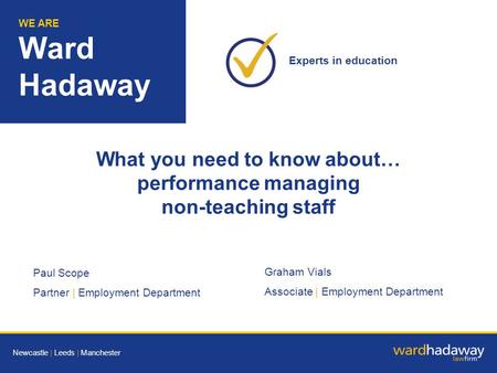WE ARE Ward Hadaway Paul Scope Partner | Employment Department Graham Vials Associate | Employment Department WE ARE Ward Hadaway Experts in education.