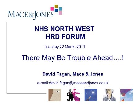 NHS NORTH WEST HRD FORUM Tuesday 22 March 2011 There May Be Trouble Ahead….! David Fagan, Mace & Jones