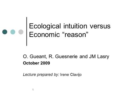 Ecological intuition versus Economic “reason” O. Gueant, R. Guesnerie and JM Lasry October 2009 Lecture prepared by: Irene Clavijo 1.