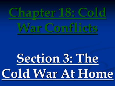 Chapter 18: Cold War Conflicts Section 3: The Cold War At Home