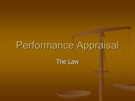 Performance Appraisal The Law. Considering the legal aspects An exhaustive analysis of the legal implications of performance appraisal would be difficult,