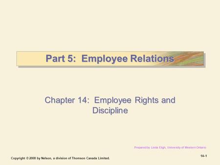 Copyright © 2008 by Nelson, a division of Thomson Canada Limited. 14–1 Part 5: Employee Relations Chapter 14: Employee Rights and Discipline Prepared by.