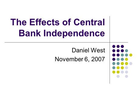 The Effects of Central Bank Independence Daniel West November 6, 2007.