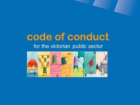 Code of conduct for the victorian public sector. what is the code of conduct? Describes how we are expected to behave towards the Victorian Government,