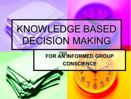 KNOWLEDGE BASED DECISION MAKING FOR AN INFORMED GROUP CONSCIENCE.
