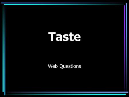 Taste Web Questions This presentation will probably involve audience discussion, which will create action items. Use PowerPoint to keep track of these.